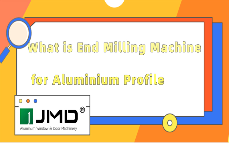 What is End Milling Machine for Aluminium Profile?