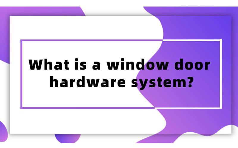What is a window door hardware system?
