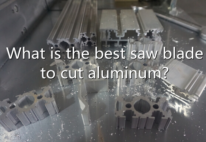 What is the best saw blade to cut aluminum?
