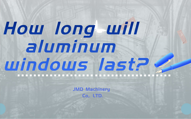 How long will aluminum windows last?