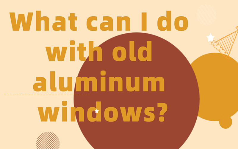 What can I do with old aluminum windows?