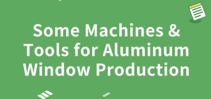 Some Machines & Tools for Aluminum Window Production